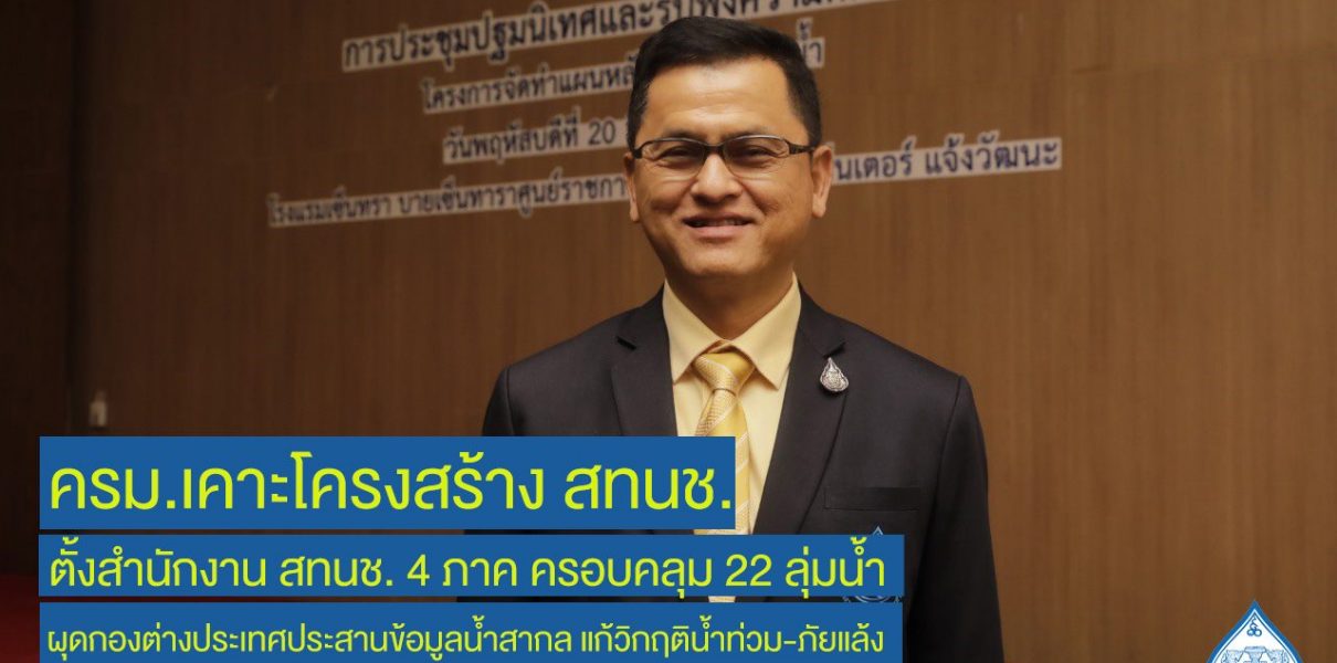 ครม.เคาะโครงสร้าง สทนช.ตั้ง สทนช. 4 ภาค คลุม 22 ลุ่มน้ำ ผุดกองต่างประเทศประสานข้อมูลน้ำสากล แก้วิกฤติน้ำท่วม-ภัยแล้ง