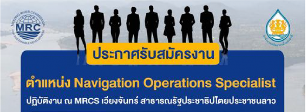 สำนักงานเลขาธิการคณะกรรมาธิการแม่น้ำโขง มีความประสงค์รับสมัครงาน เพื่อปฏิบัติงาน ณ เวียงจันทร์ ตำแหน่ง Navigation Operations Specialist